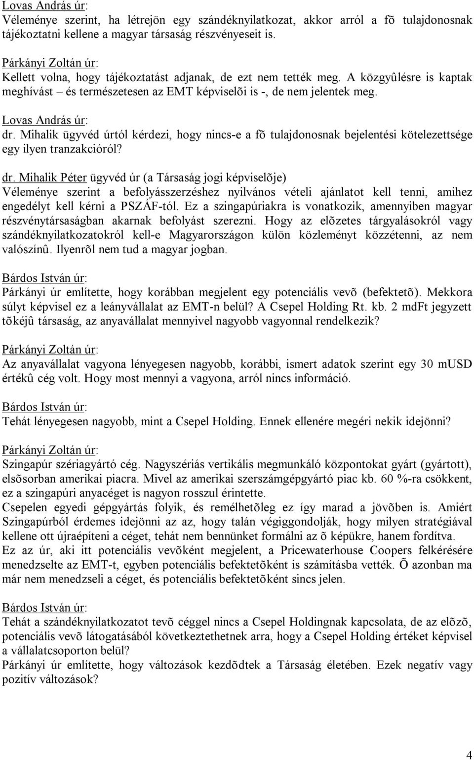 Mihalik ügyvéd úrtól kérdezi, hogy nincs-e a fõ tulajdonosnak bejelentési kötelezettsége egy ilyen tranzakcióról? dr.