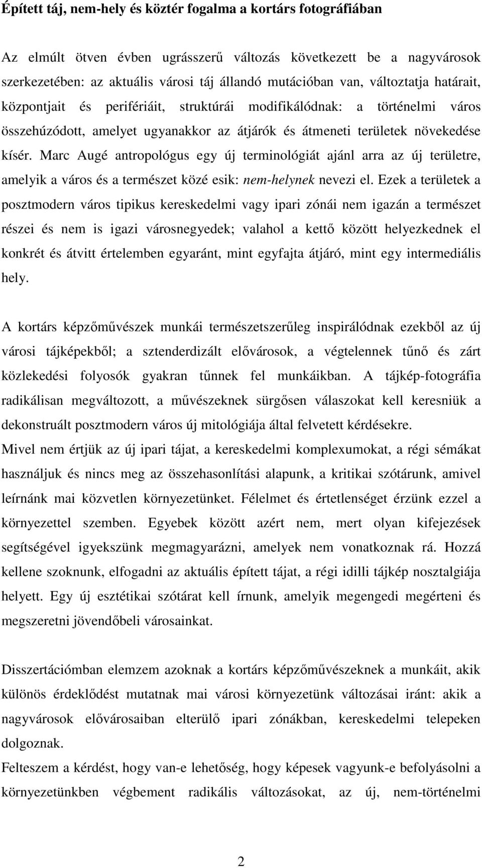 Marc Augé antropológus egy új terminológiát ajánl arra az új területre, amelyik a város és a természet közé esik: nem-helynek nevezi el.