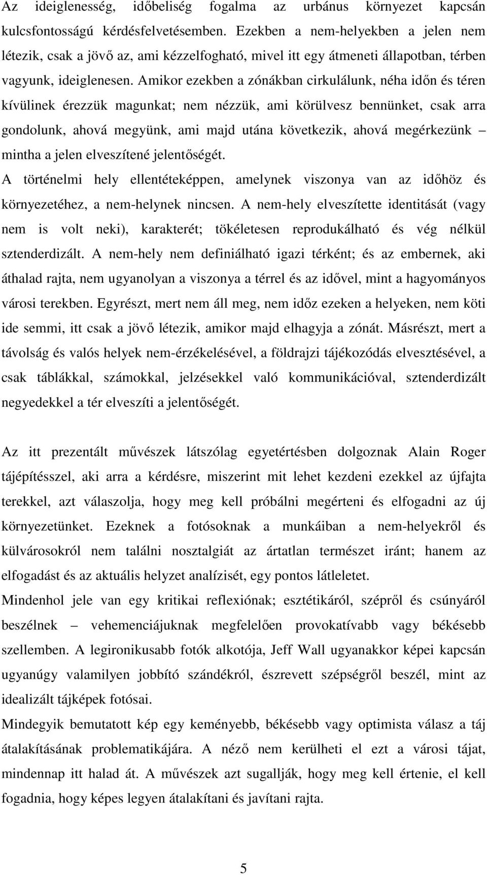 Amikor ezekben a zónákban cirkulálunk, néha időn és téren kívülinek érezzük magunkat; nem nézzük, ami körülvesz bennünket, csak arra gondolunk, ahová megyünk, ami majd utána következik, ahová