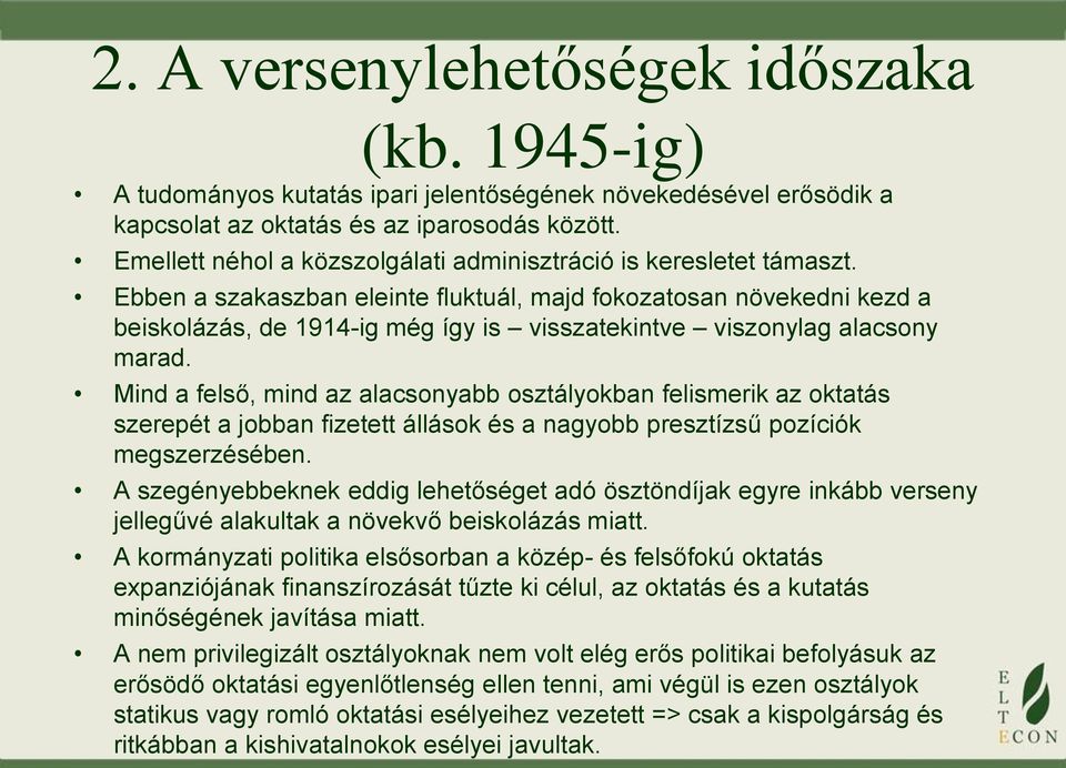 Ebben a szakaszban eleinte fluktuál, majd fokozatosan növekedni kezd a beiskolázás, de 1914-ig még így is visszatekintve viszonylag alacsony marad.