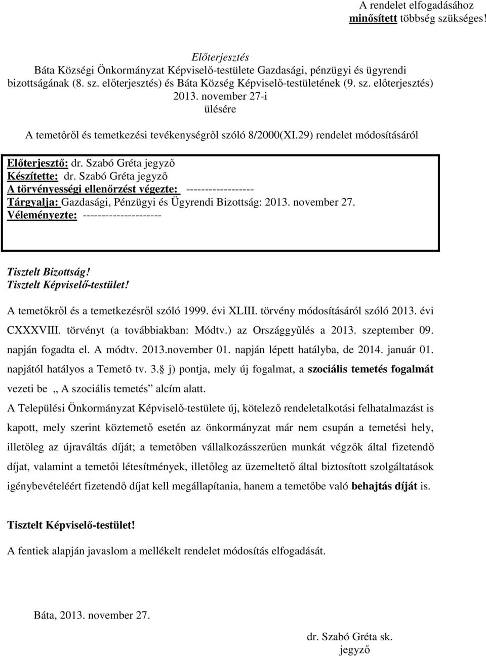 Szabó Gréta A törvényességi ellenőrzést végezte: ------------------ Tárgyalja: Gazdasági, Pénzügyi és Ügyrendi Bizottság: 2013. november 27. Véleményezte: --------------------- Tisztelt Bizottság!