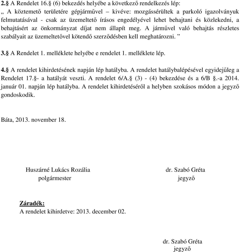 behajtani és közlekedni, a behajtásért az önkormányzat díjat nem állapít meg. A járművel való behajtás részletes szabályait az üzemeltetővel kötendő szerződésben kell meghatározni. 3. A Rendelet 1.