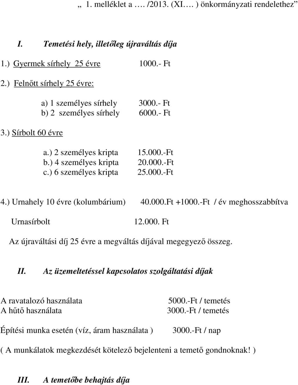 ) Urnahely 10 évre (kolumbárium) 40.000.Ft +1000.-Ft / év meghosszabbítva Urnasírbolt 12.000. Ft Az újraváltási díj 25 évre a megváltás díjával megegyező összeg. II.