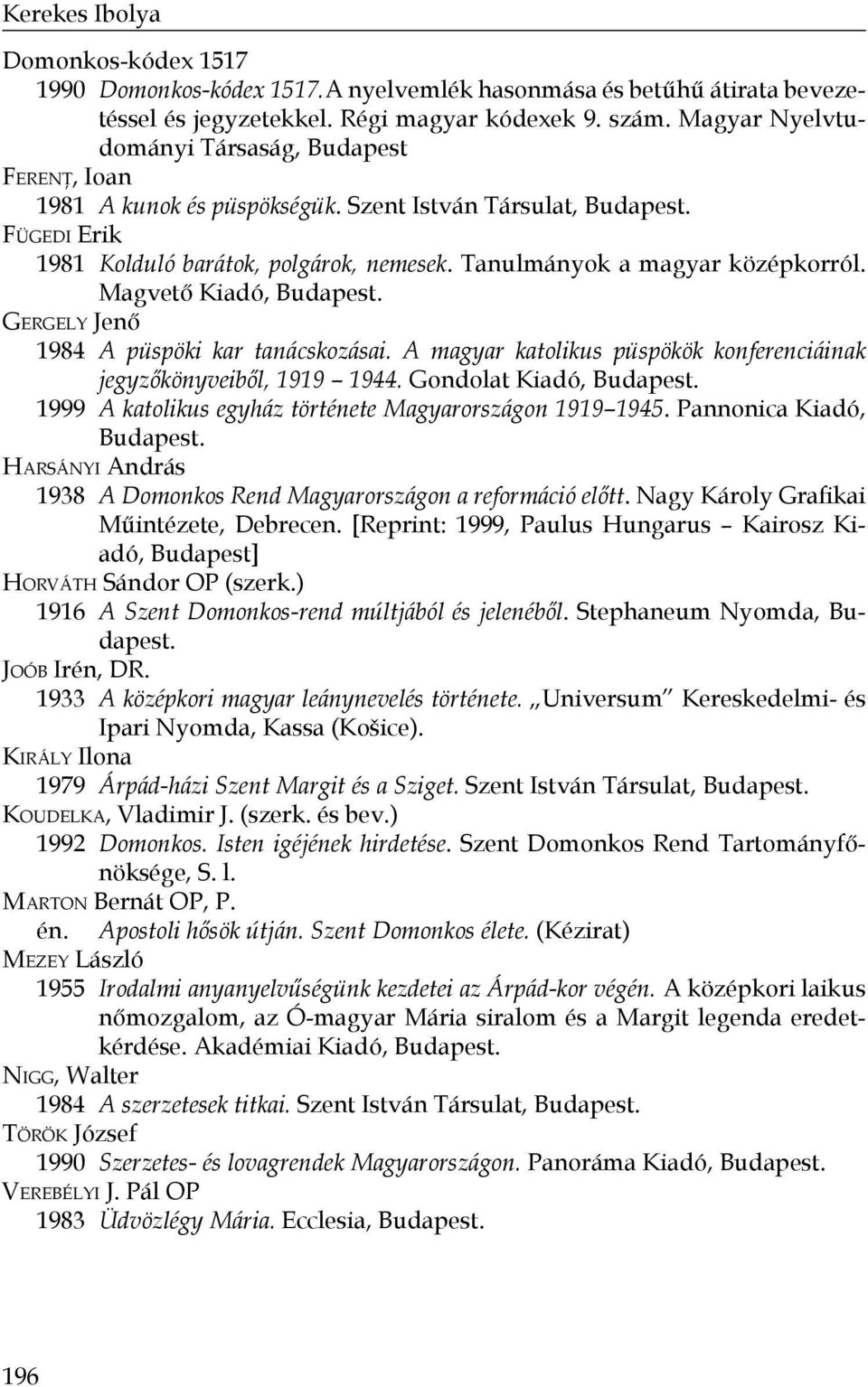 Tanulmányok a magyar középkorról. Magvető Kiadó, Budapest. Gergely Jenő 1984 A püspöki kar tanácskozásai. A magyar katolikus püspökök konferenciáinak jegyzőkönyveiből, 1919 1944.