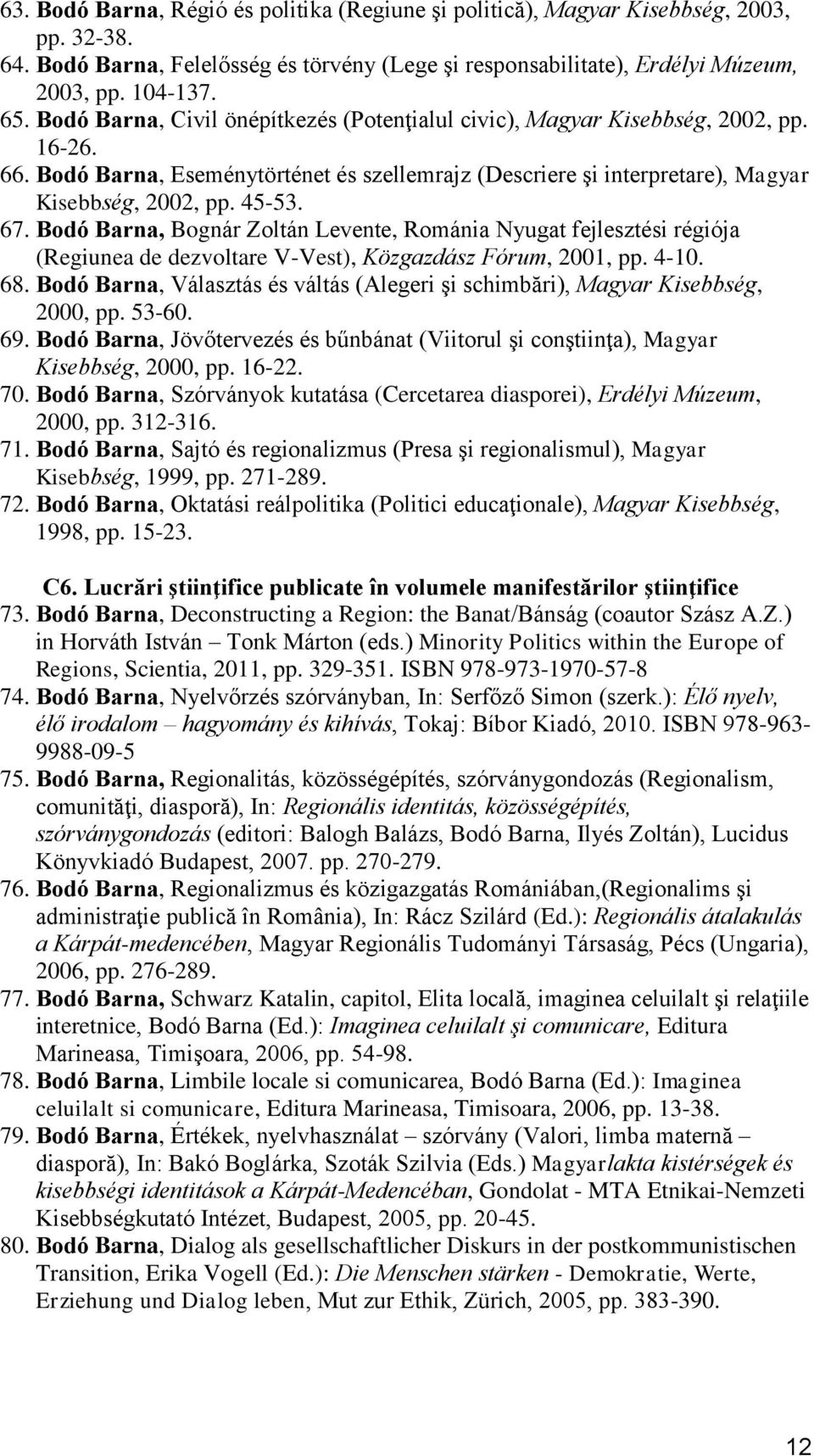 Bodó Barna, Bognár Zoltán Levente, Románia Nyugat fejlesztési régiója (Regiunea de dezvoltare V-Vest), Közgazdász Fórum, 2001, pp. 4-10. 68.