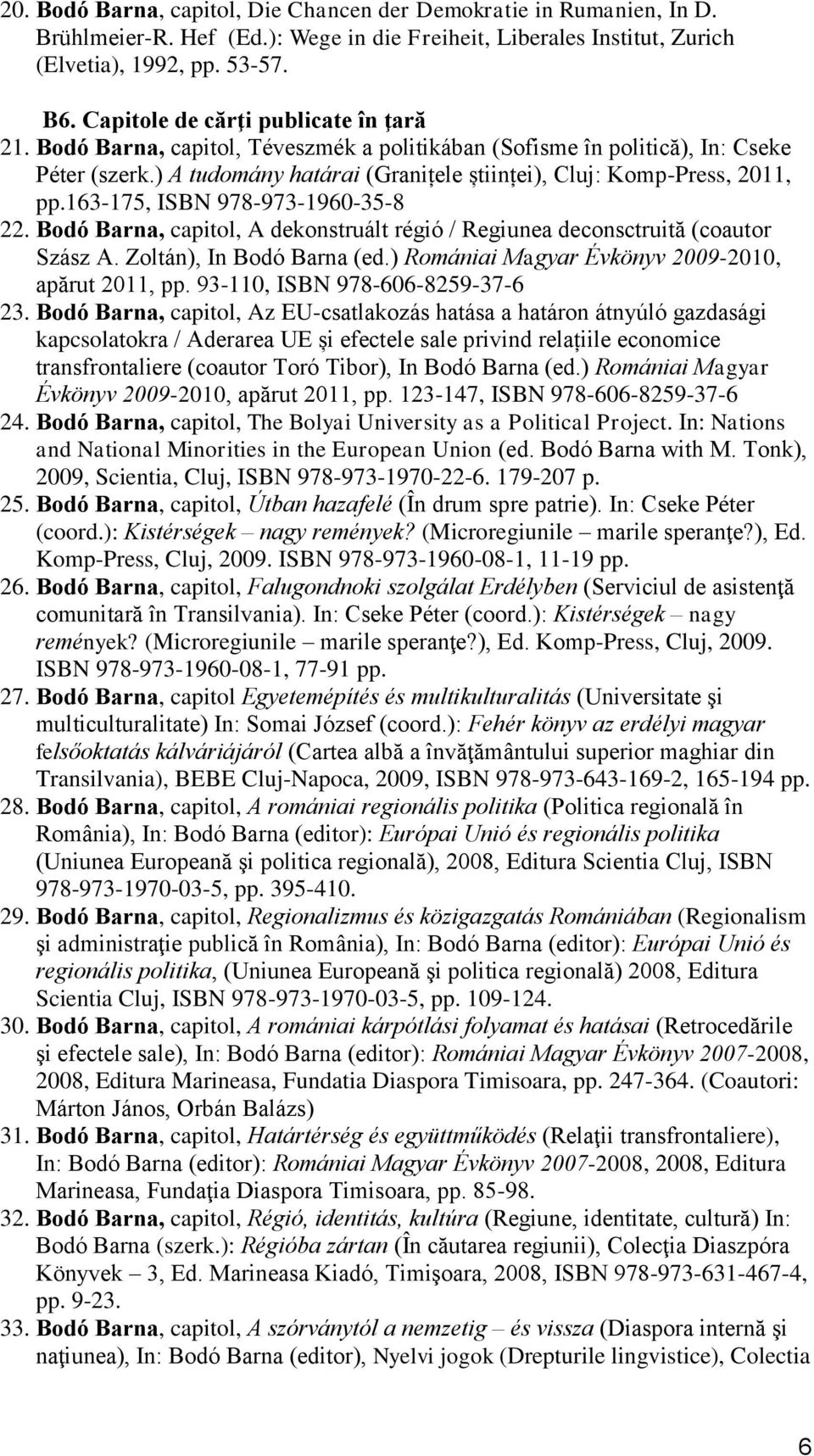 ) A tudomány határai (Granițele științei), Cluj: Komp-Press, 2011, pp.163-175, ISBN 978-973-1960-35-8 22. Bodó Barna, capitol, A dekonstruált régió / Regiunea deconsctruită (coautor Szász A.