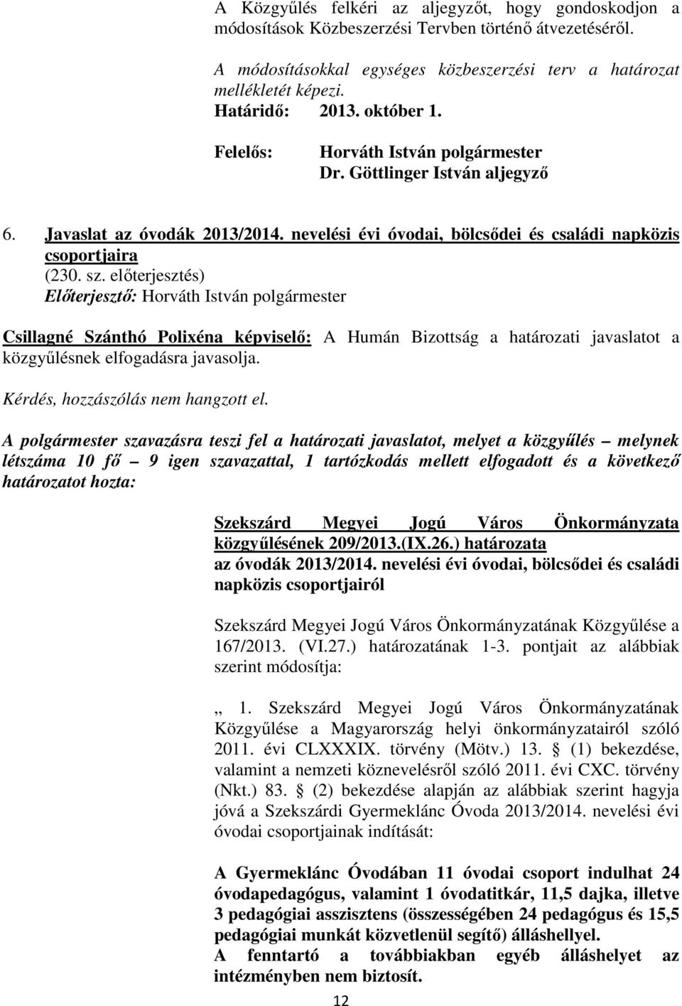 sz. elıterjesztés) Csillagné Szánthó Polixéna képviselı: A Humán Bizottság a határozati javaslatot a közgyőlésnek elfogadásra javasolja. Kérdés, hozzászólás nem hangzott el.