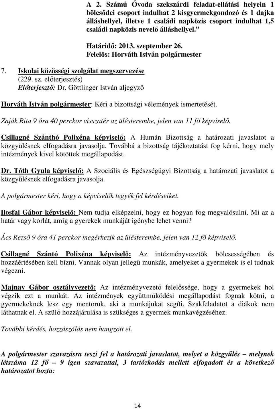 Göttlinger István aljegyzı Horváth István polgármester: Kéri a bizottsági vélemények ismertetését. Zaják Rita 9 óra 40 perckor visszatér az ülésterembe, jelen van 11 fı képviselı.