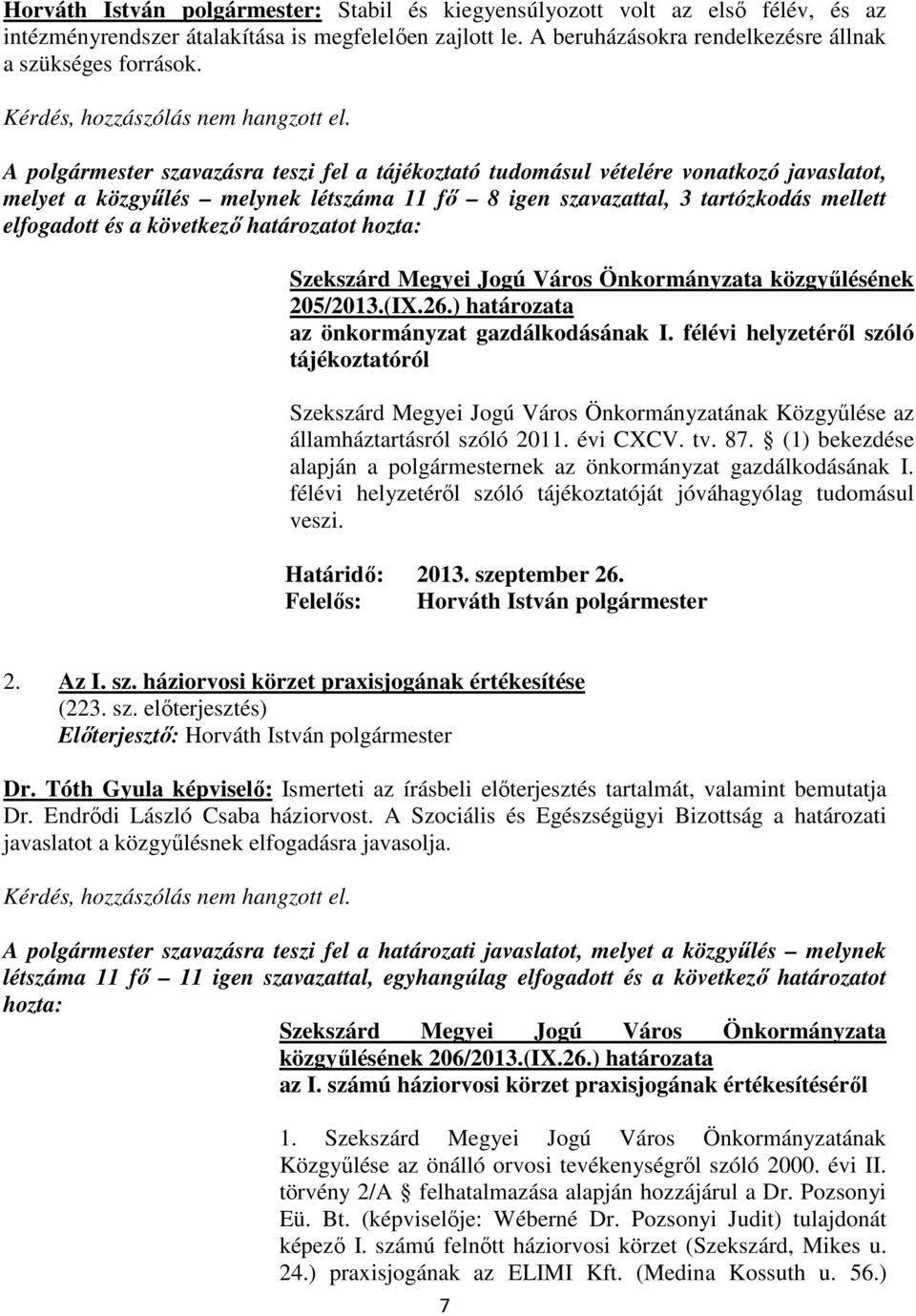 A polgármester szavazásra teszi fel a tájékoztató tudomásul vételére vonatkozó javaslatot, melyet a közgyőlés melynek létszáma 11 fı 8 igen szavazattal, 3 tartózkodás mellett elfogadott és a