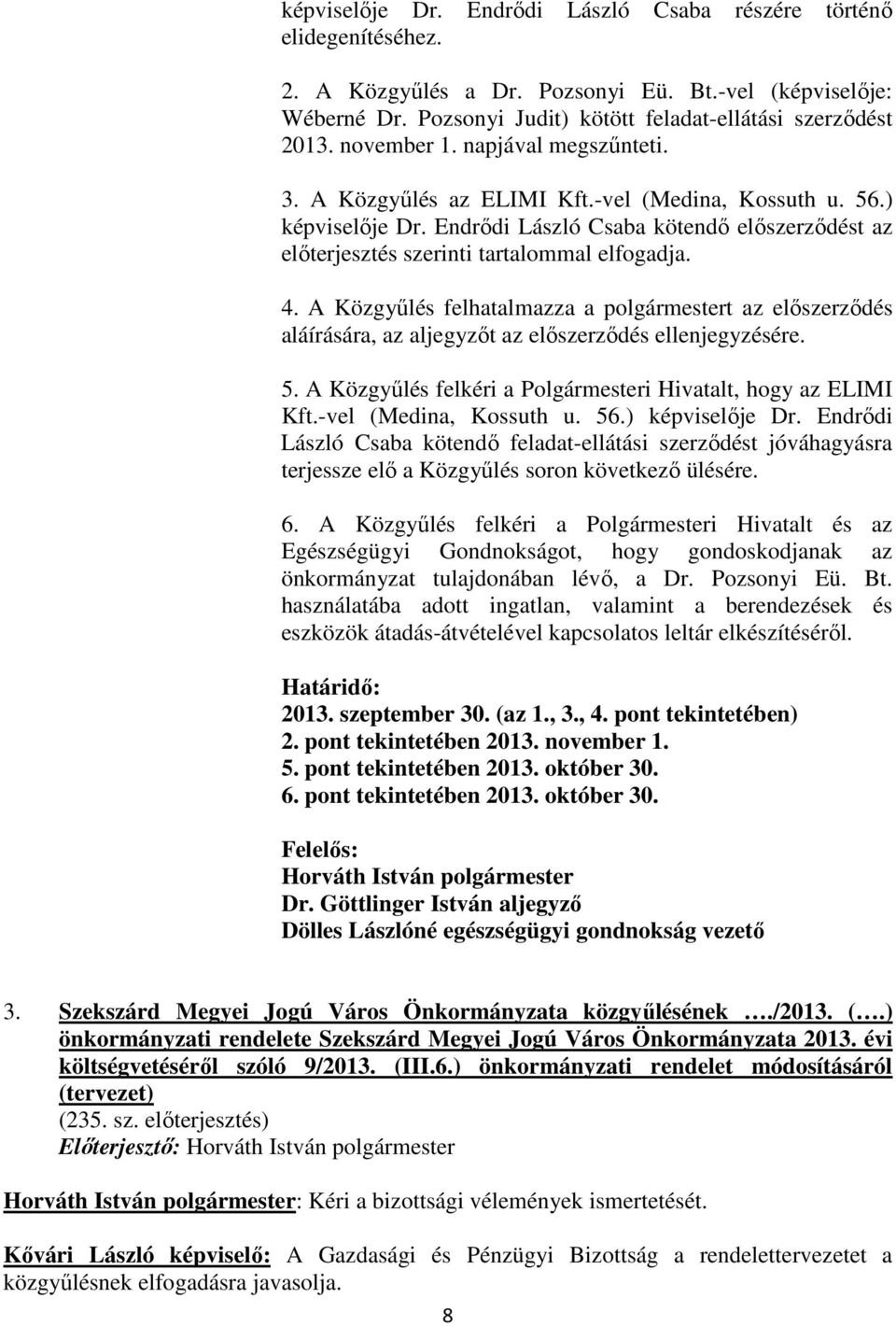 4. A Közgyőlés felhatalmazza a polgármestert az elıszerzıdés aláírására, az aljegyzıt az elıszerzıdés ellenjegyzésére. 5. A Közgyőlés felkéri a Polgármesteri Hivatalt, hogy az ELIMI Kft.