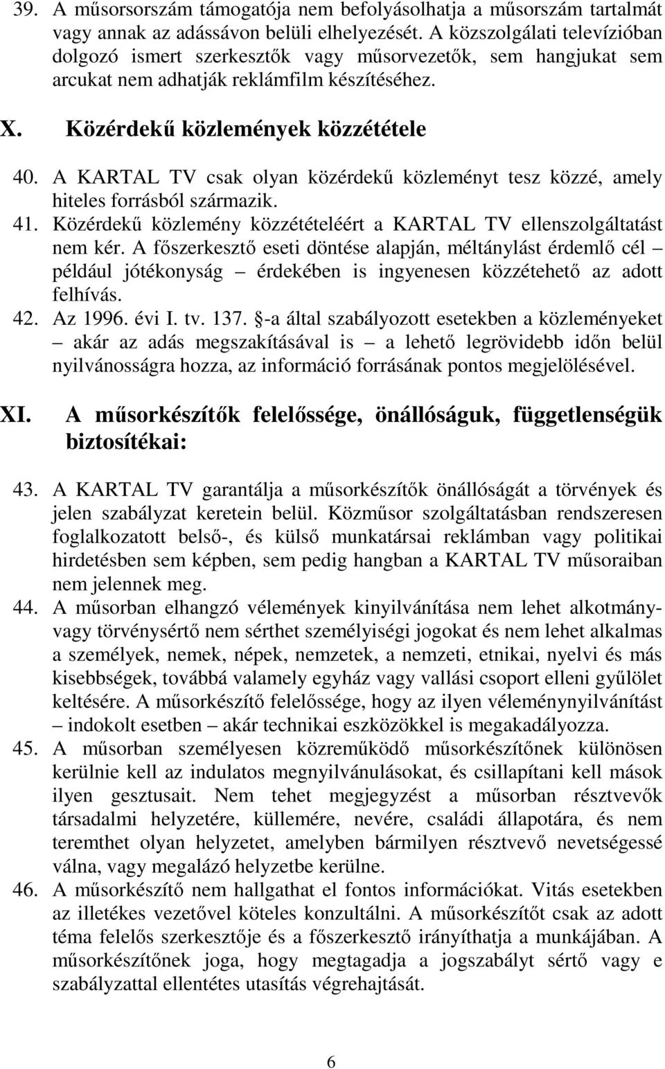 A KARTAL TV csak olyan közérdekő közleményt tesz közzé, amely hiteles forrásból származik. 41. Közérdekő közlemény közzétételéért a KARTAL TV ellenszolgáltatást nem kér.