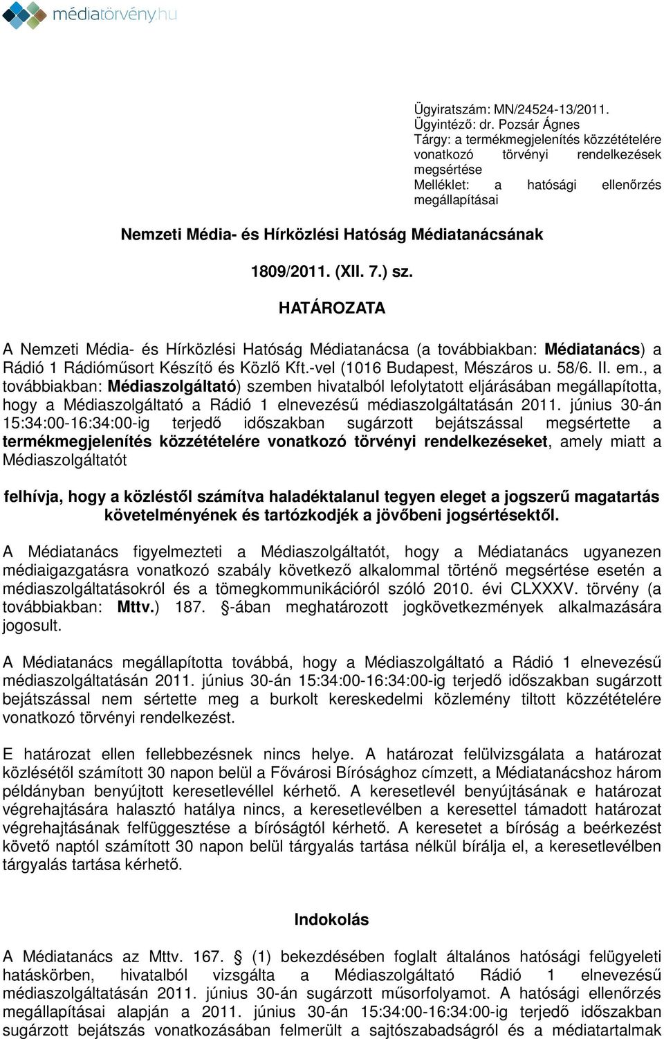 1809/2011. (XII. 7.) sz. HATÁROZATA A Nemzeti Média- és Hírközlési Hatóság Médiatanácsa (a továbbiakban: Médiatanács) a Rádió 1 Rádióműsort Készítő és Közlő Kft.-vel (1016 Budapest, Mészáros u. 58/6.