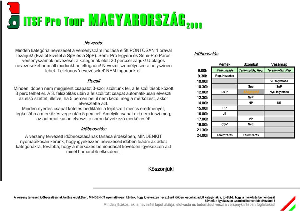 Telefonos 'nevezéseket' NEM fogadunk el! Recall Minden időben nem megjelent csapatot 3-szor szólítunk fel, a felszólítások között 3 perc telhet el. A 3.