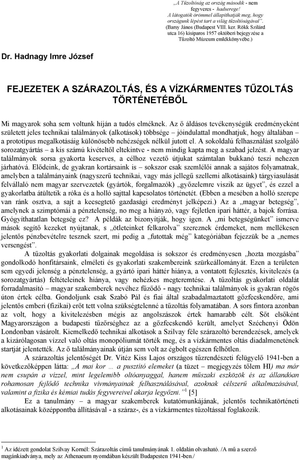 Hadnagy Imre József FEJEZETEK A SZÁRAZOLTÁS, ÉS A VÍZKÁRMENTES TŰZOLTÁS TÖRTÉNETÉBŐL Mi magyarok soha sem voltunk híján a tudós elméknek.