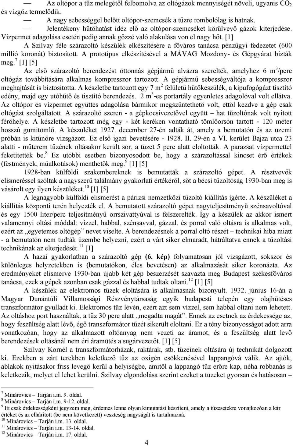 [1] A Szilvay féle szárazoltó készülék elkészítésére a főváros tanácsa pénzügyi fedezetet (600 millió koronát) biztosított. A prototípus elkészítésével a MÁVAG Mozdony- és Gépgyárat bízták meg.