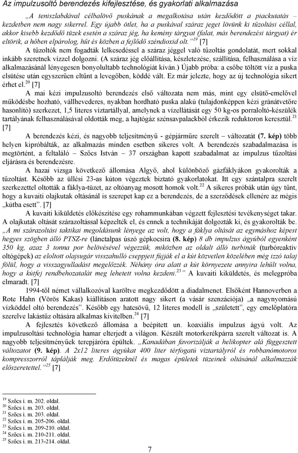 elpárolog, hűt és közben a fejlődő széndioxid olt. 19 [7] A tűzoltók nem fogadták lelkesedéssel a száraz jéggel való tűzoltás gondolatát, mert sokkal inkább szeretnek vízzel dolgozni.