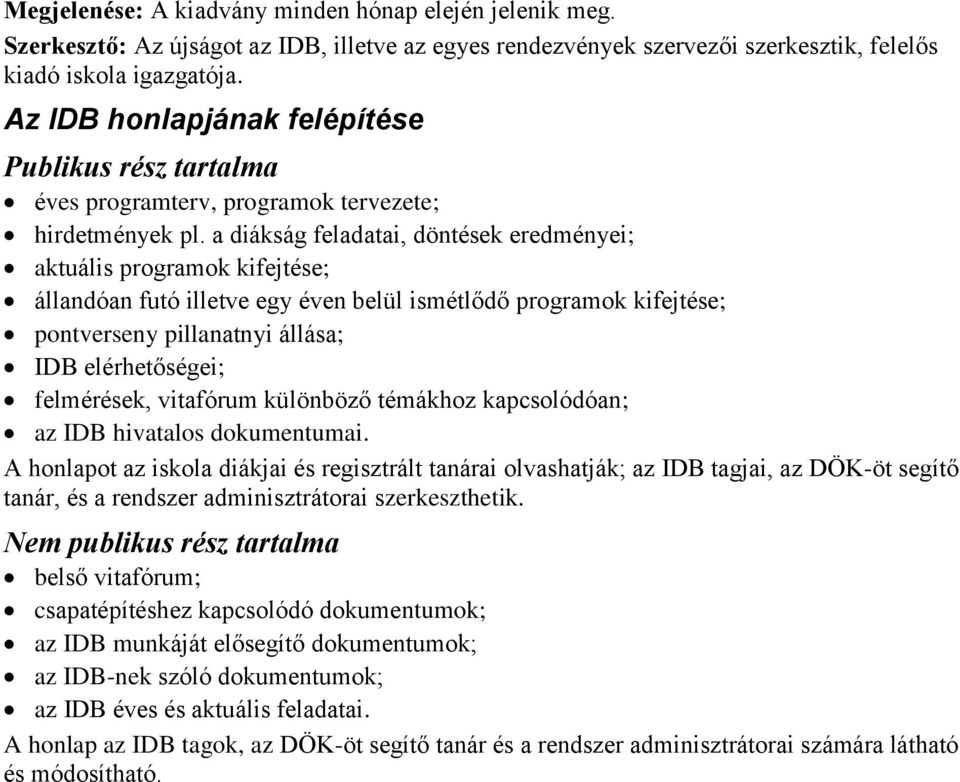 a diákság feladatai, döntések eredményei; aktuális programok kifejtése; állandóan futó illetve egy éven belül ismétlődő programok kifejtése; pontverseny pillanatnyi állása; IDB elérhetőségei;