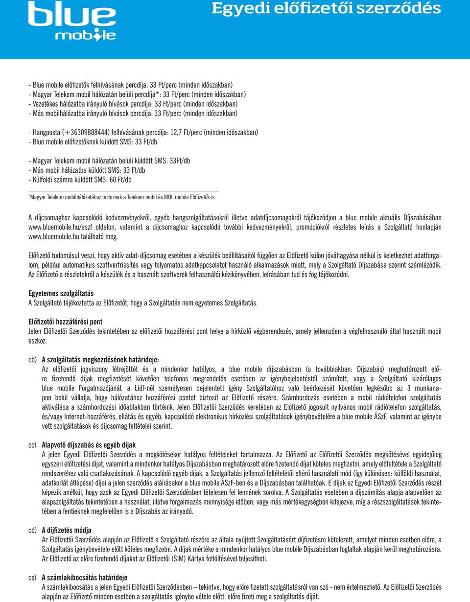 időszakban) - Blue mobile előfizetőknek küldött SMS: 33 Ft/db - Magyar Telekom mobil hálózatán belüli küldött SMS: 33Ft/db - Más mobil hálózatba küldött SMS: 33 Ft/db - Külföldi számra küldött SMS: