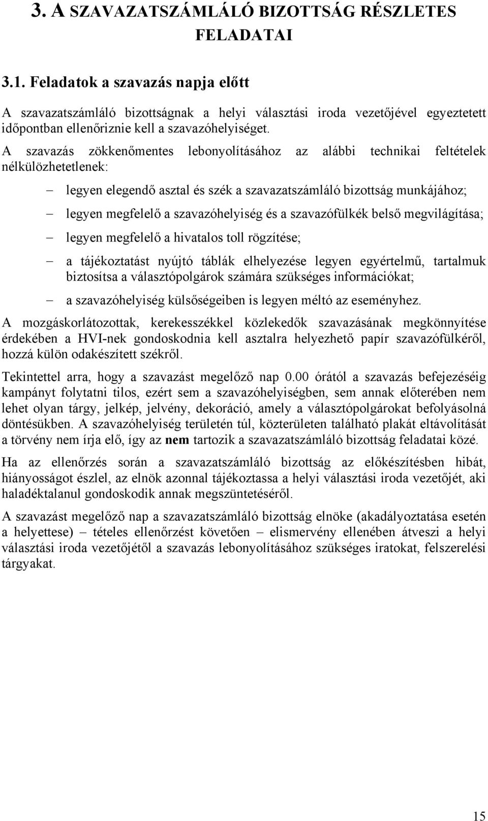 A szavazás zökkenőmentes lebonyolításához az alábbi technikai feltételek nélkülözhetetlenek: legyen elegendő asztal és szék a szavazatszámláló bizottság munkájához; legyen megfelelő a szavazóhelyiség