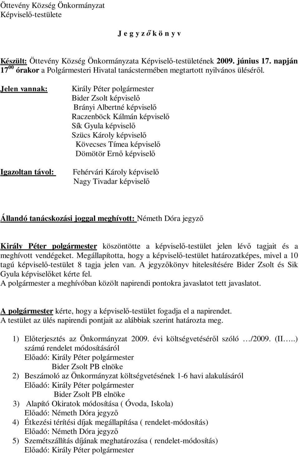 Jelen vannak: Igazoltan távol: Király Péter polgármester Bider Zsolt képviselő Brányi Albertné képviselő Raczenböck Kálmán képviselő Sík Gyula képviselő Szücs Károly képviselő Kövecses Tímea