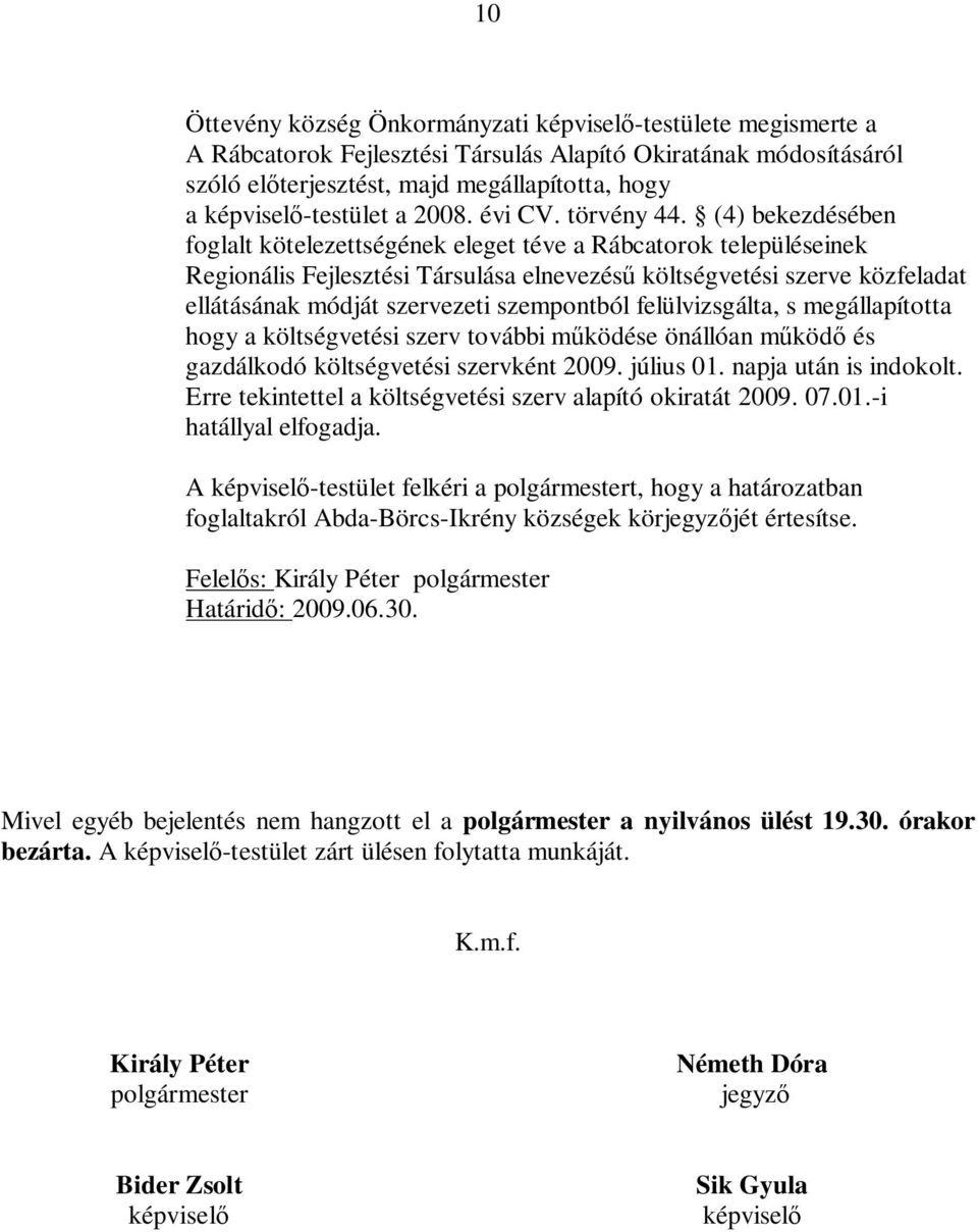 (4) bekezdésében foglalt kötelezettségének eleget téve a Rábcatorok településeinek Regionális Fejlesztési Társulása elnevezésű költségvetési szerve közfeladat ellátásának módját szervezeti