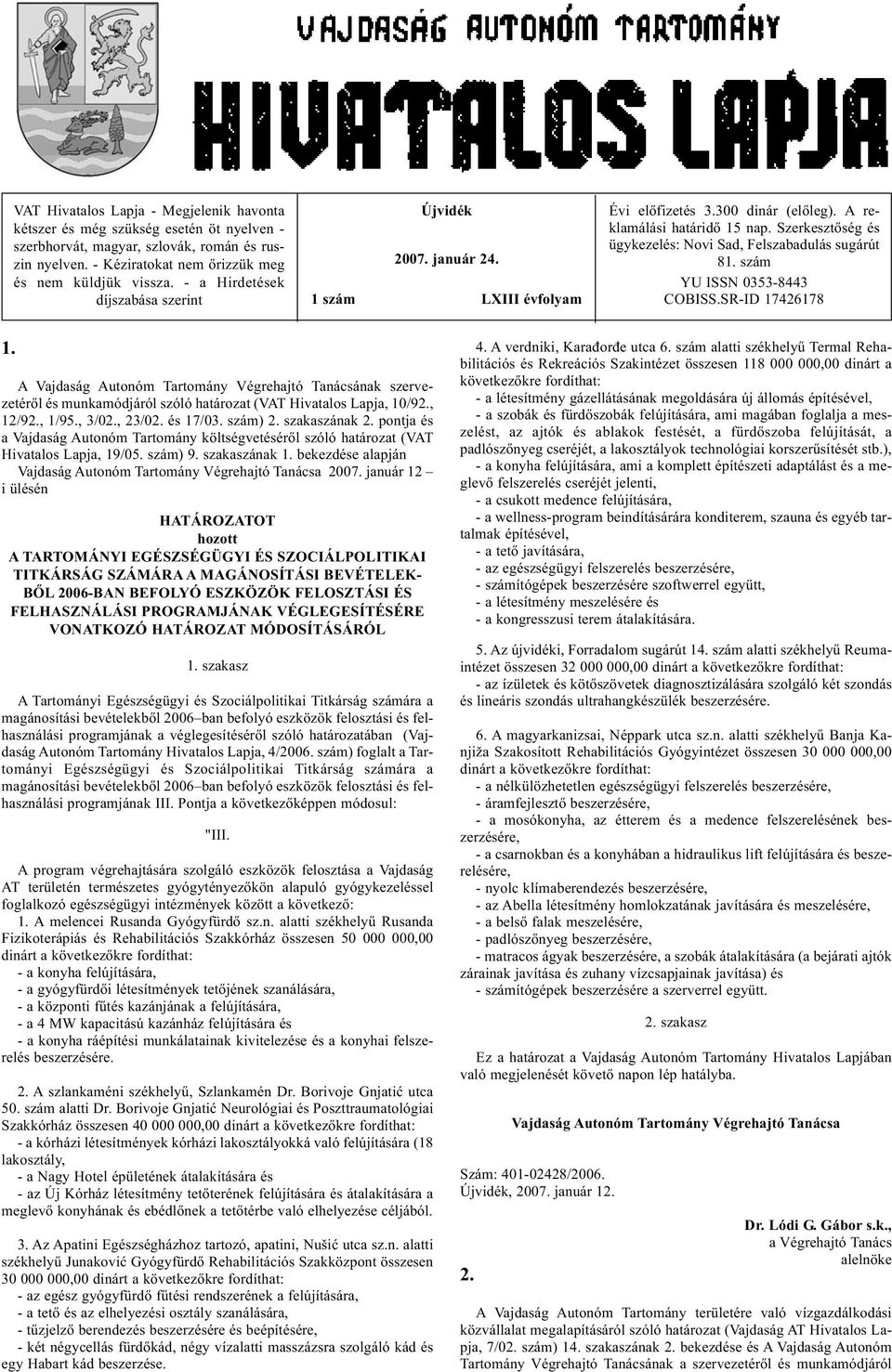 szám YU ISSN 0353-8443 COBISS.SR-ID 17426178 1. A Vajdaság Autonóm Tartomány Végrehajtó Tanácsának szervezetéről és munkamódjáról szóló határozat (VAT Hivatalos Lapja, 10/92., 12/92., 1/95., 3/02.