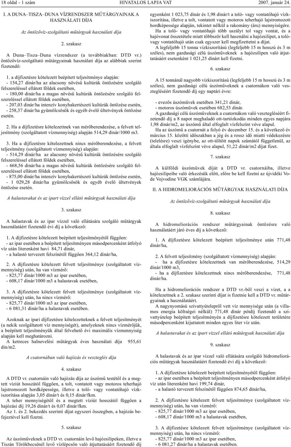 a díjfizetésre kötelezett beépített teljesítménye alapján: - 154,27 dinár/ha az alacsony növésű kultúrák öntözésére szolgáló felszereléssel ellátott földek esetében, - 180,00 dinár/ha a magas növésű