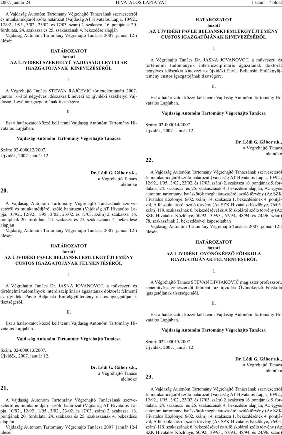 január 12-i AZ ÚJVIDÉKI SZÉKHELYŰ VAJDASÁGI LEVÉLTÁR IGAZGATÓJÁNAK KINEVEZÉSÉRŐL A Végrehajtó Tanács STEVAN RAJČEVIĆ történelemtanárt 2007.