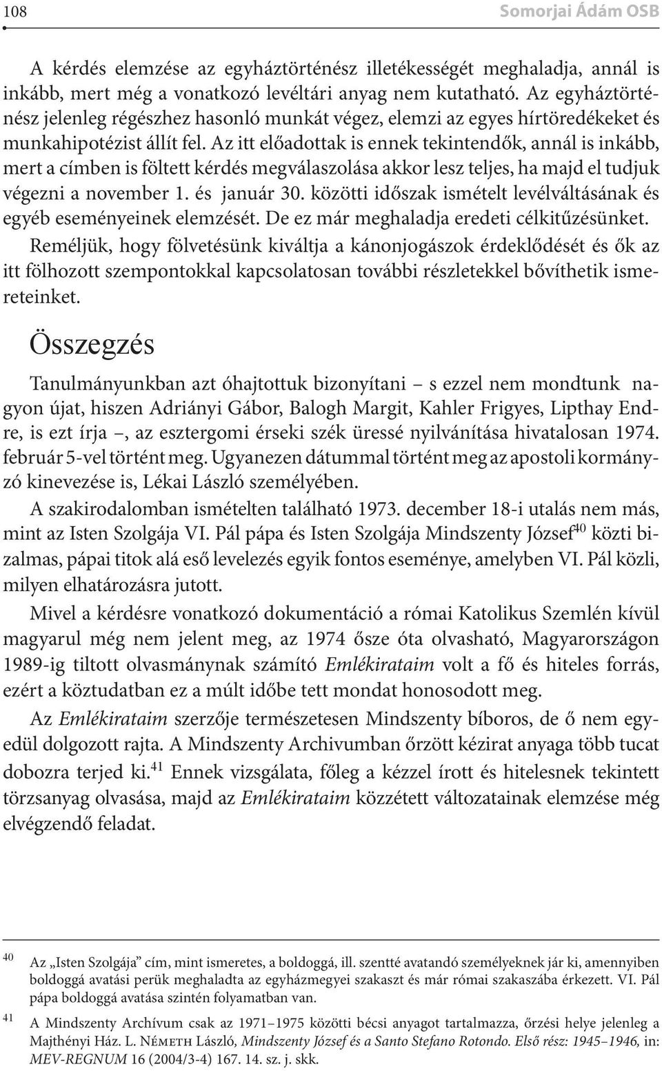 Az itt előadottak is ennek tekintendők, annál is inkább, mert a címben is föltett kérdés megválaszolása akkor lesz teljes, ha majd el tudjuk végezni a november 1. és január 30.