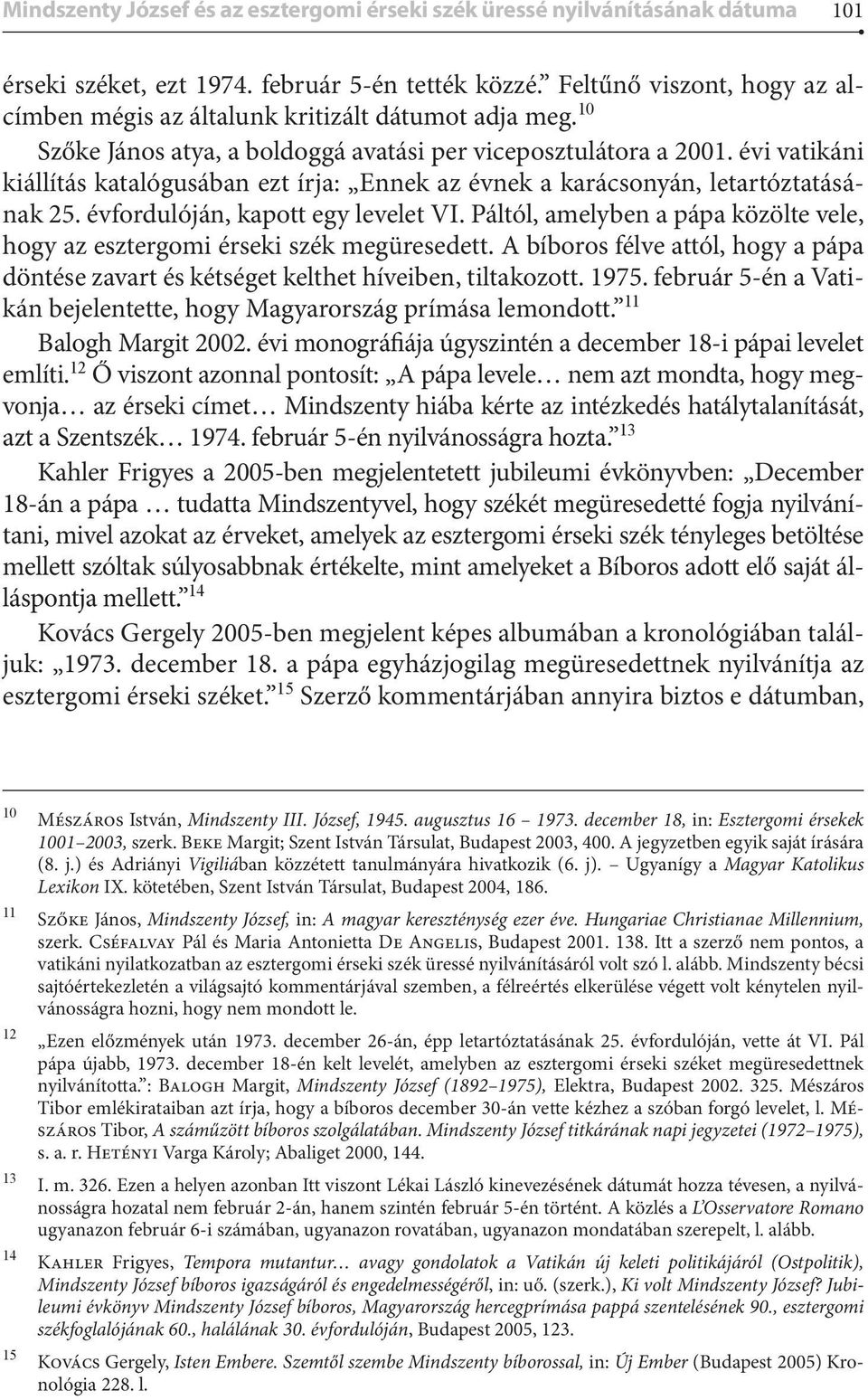 évi vatikáni kiállítás katalógusában ezt írja: Ennek az évnek a karácsonyán, letartóztatásának 25. évfordulóján, kapott egy levelet VI.