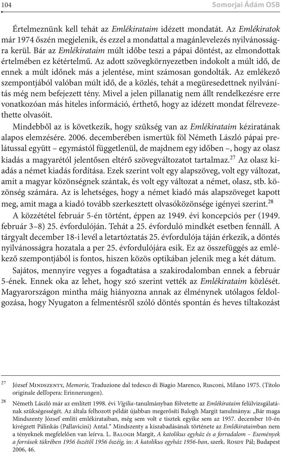 Az adott szövegkörnyezetben indokolt a múlt idő, de ennek a múlt időnek más a jelentése, mint számosan gondolták.