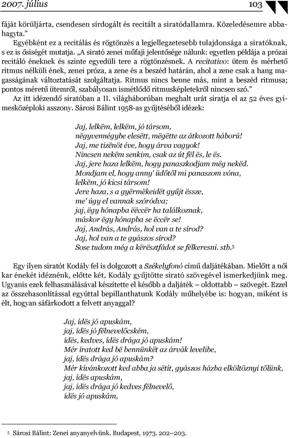 A sirató zenei műfaji jelentősége nálunk: egyetlen példája a prózai recitáló éneknek és szinte egyedüli tere a rögtönzésnek.