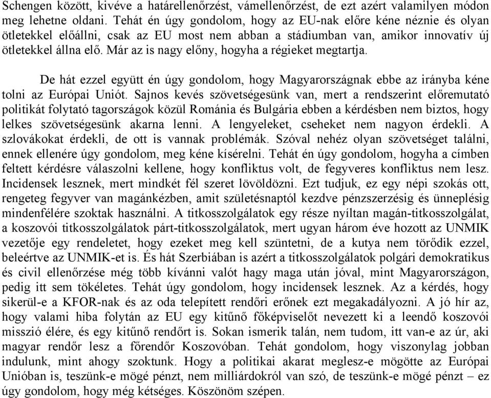 Már az is nagy előny, hogyha a régieket megtartja. De hát ezzel együtt én úgy gondolom, hogy Magyarországnak ebbe az irányba kéne tolni az Európai Uniót.