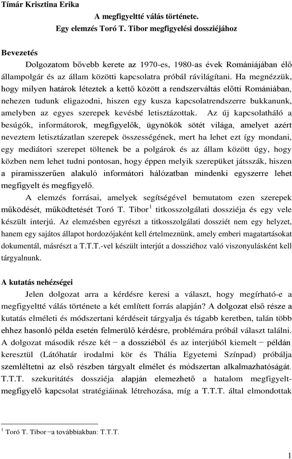 Ha megnézzük, hogy milyen határok léteztek a kettő között a rendszerváltás előtti Romániában, nehezen tudunk eligazodni, hiszen egy kusza kapcsolatrendszerre bukkanunk, amelyben az egyes szerepek