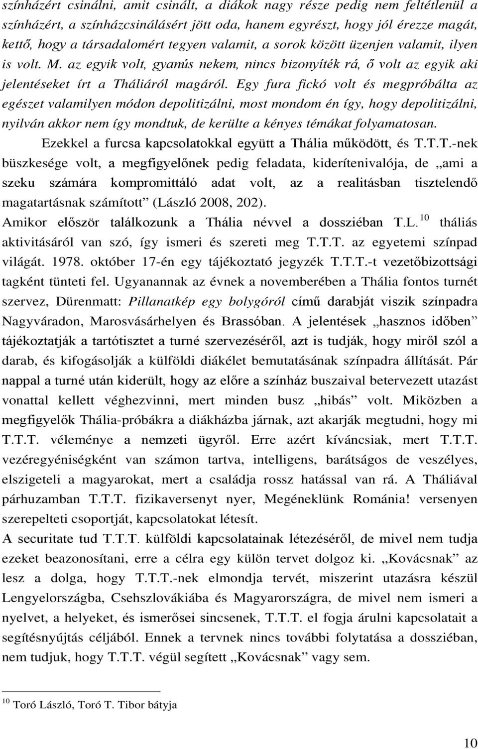 Egy fura fickó volt és megpróbálta az egészet valamilyen módon depolitizálni, most mondom én így, hogy depolitizálni, nyilván akkor nem így mondtuk, de kerülte a kényes témákat folyamatosan.