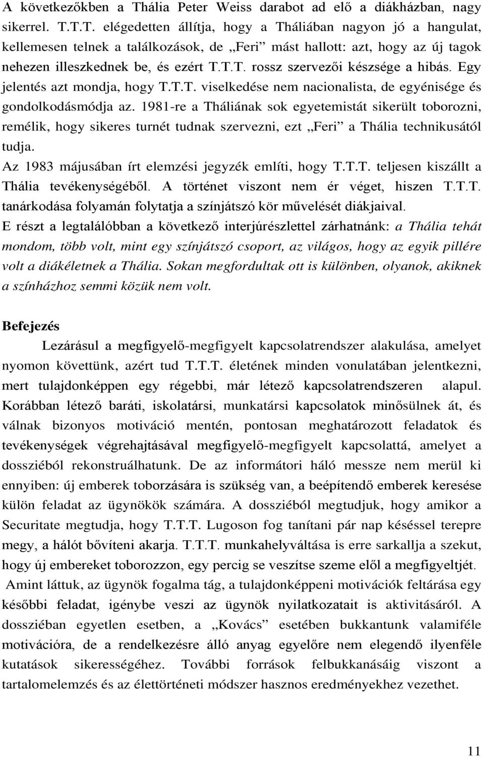 1981-re a Tháliának sok egyetemistát sikerült toborozni, remélik, hogy sikeres turnét tudnak szervezni, ezt Feri a Thália technikusától tudja. Az 1983 májusában írt elemzési jegyzék említi, hogy T.T.T. teljesen kiszállt a Thália tevékenységéből.