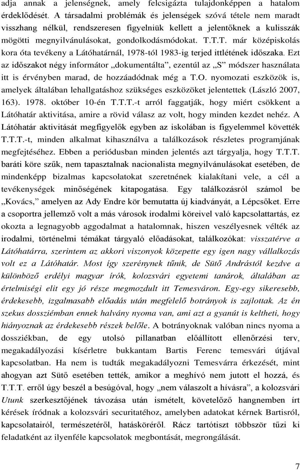 T.T. már középiskolás kora óta tevékeny a Látóhatárnál, 1978-tól 1983-ig terjed ittlétének időszaka.