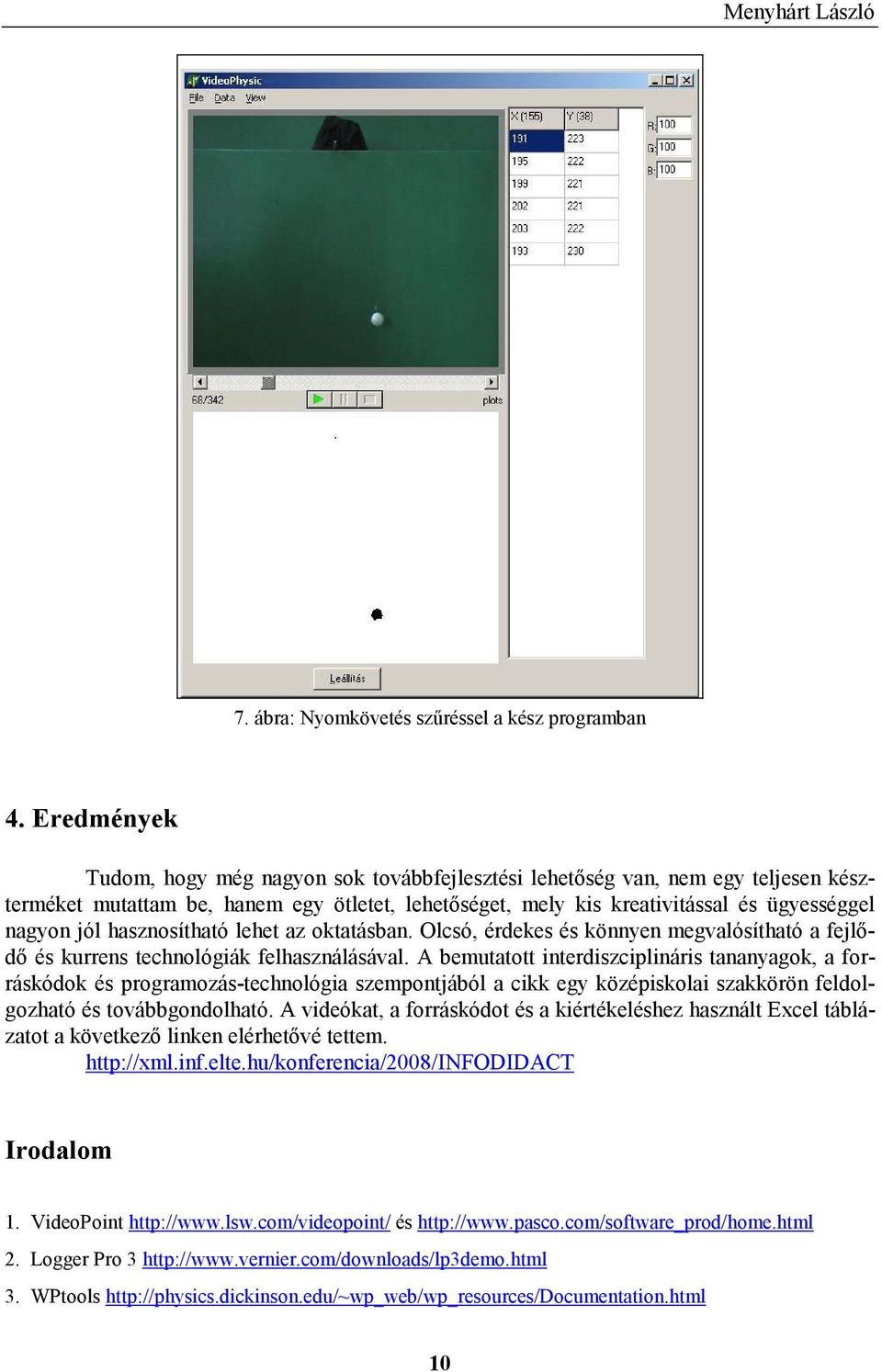 hasznosítható lehet az oktatásban. Olcsó, érdekes és könnyen megvalósítható a fejlıdı és kurrens technológiák felhasználásával.