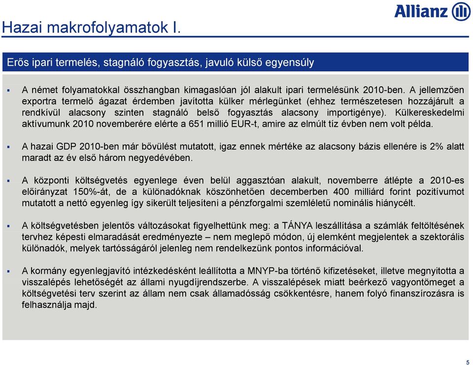 Külkereskedelmi aktívumunk 2010 novemberére elérte a 651 millió EUR-t, amire az elmúlt tíz évben nem volt példa.