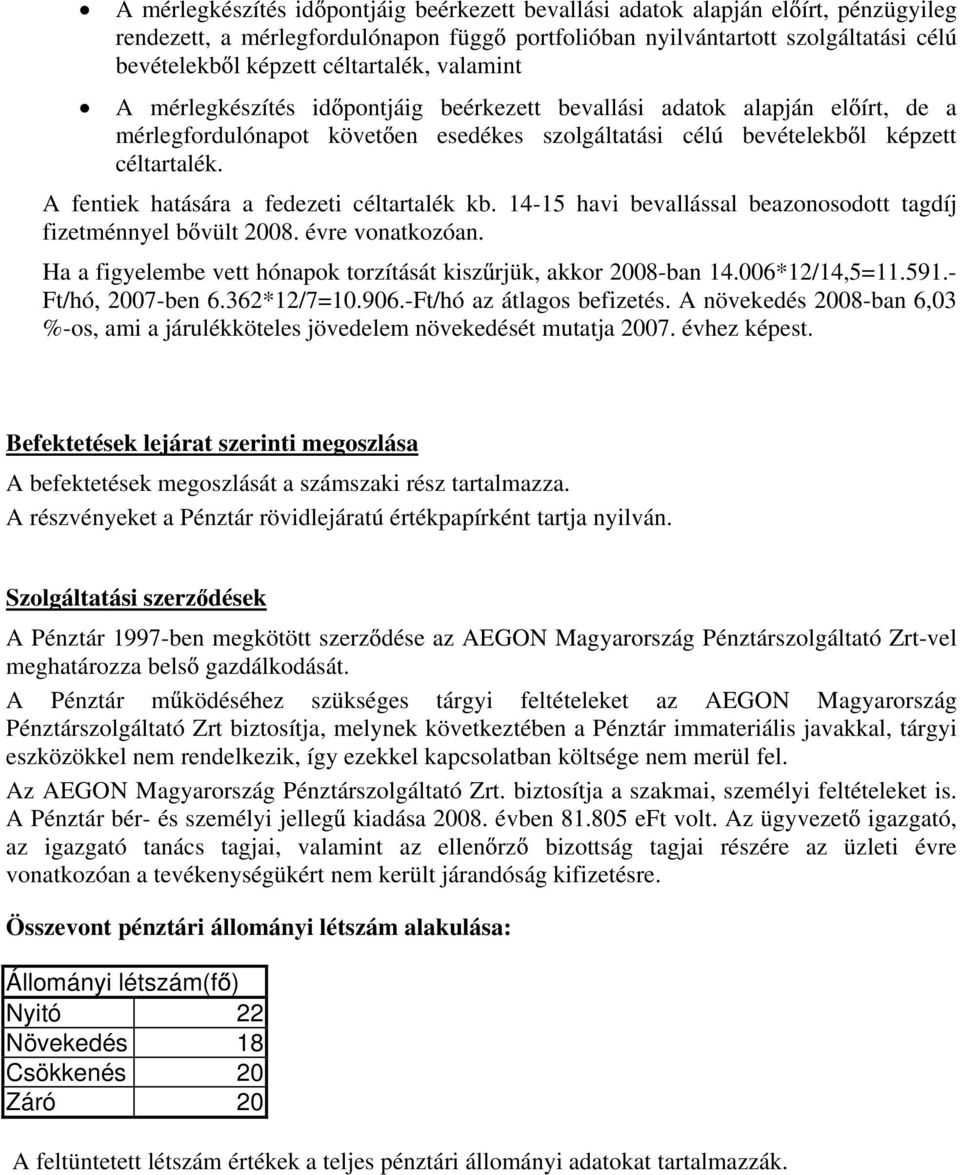 A fentiek hatására a fedezeti céltartalék kb. 14-15 havi bevallással beazonosodott tagdíj fizetménnyel b vült 2008. évre vonatkozóan.