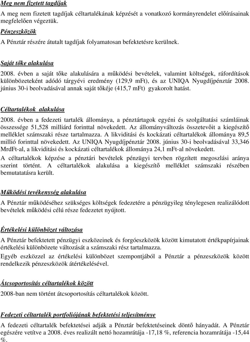 évben a saját t ke alakulására a m ködési bevételek, valamint költségek, ráfordítások különbözeteként adódó tárgyévi eredmény (129,9 mft), és az UNIQA Nyugdíjpénztár 2008.