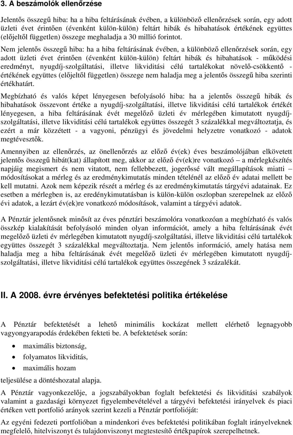 Nem jelent s összeg hiba: ha a hiba feltárásának évében, a különböz ellen rzések során, egy adott üzleti évet érint en (évenként külön-külön) feltárt hibák és hibahatások - m ködési eredményt,