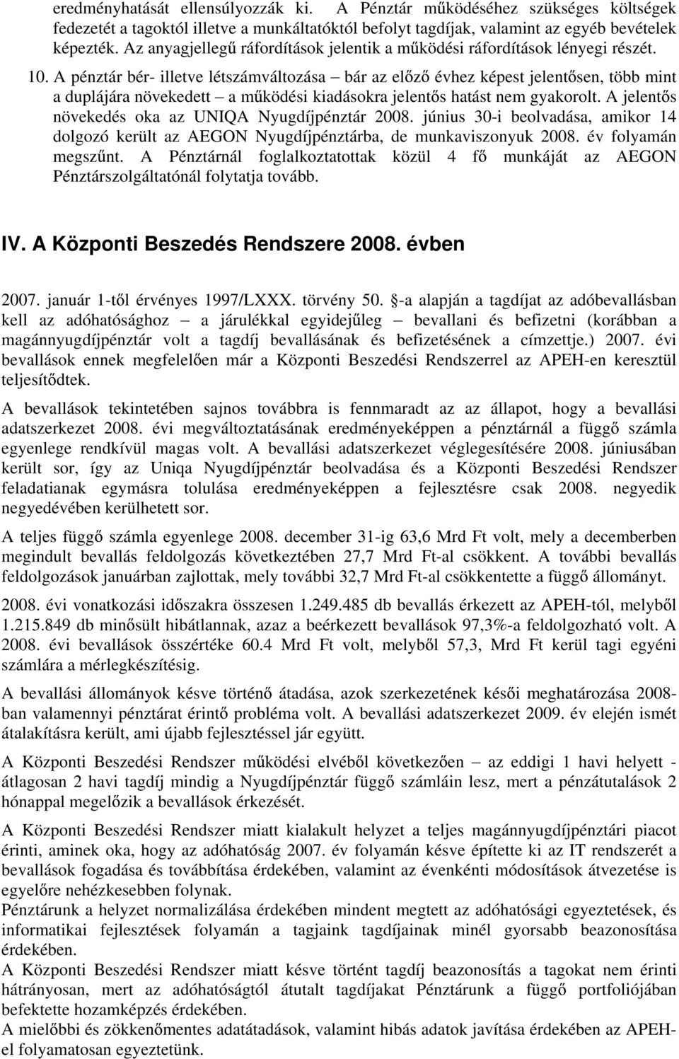 A pénztár bér- illetve létszámváltozása bár az el z évhez képest jelent sen, több mint a duplájára növekedett a m ködési kiadásokra jelent s hatást nem gyakorolt.