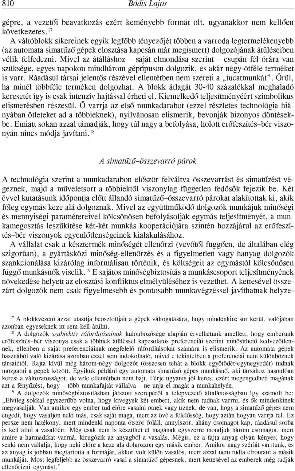 Mivel az átálláshoz saját elmondása szerint csupán fél órára van szüksége, egyes napokon mindhárom géptípuson dolgozik, és akár négy-ötféle terméket is varr.