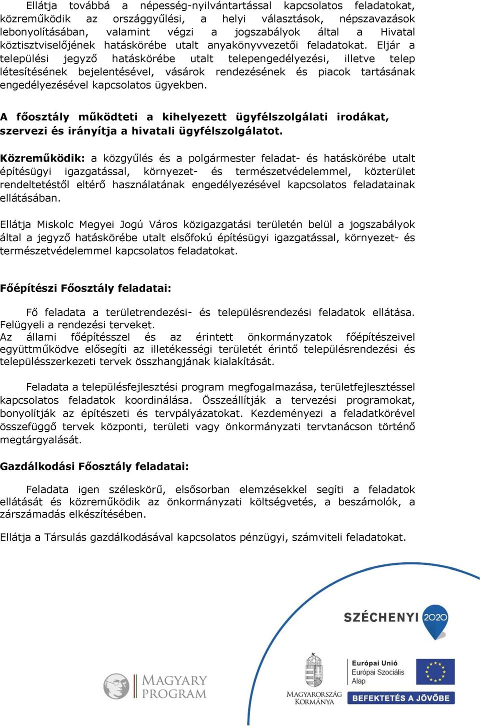 Eljár a települési jegyző hatáskörébe utalt telepengedélyezési, illetve telep létesítésének bejelentésével, vásárok rendezésének és piacok tartásának engedélyezésével kapcsolatos ügyekben.