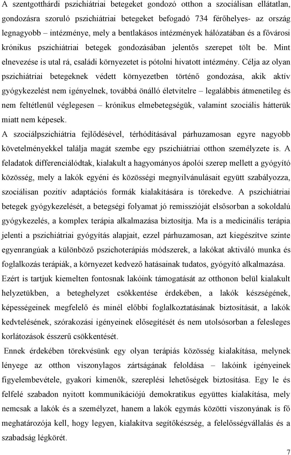 Célja az olyan pszichiátriai betegeknek védett környezetben történő gondozása, akik aktív gyógykezelést nem igényelnek, továbbá önálló életvitelre legalábbis átmenetileg és nem feltétlenül véglegesen