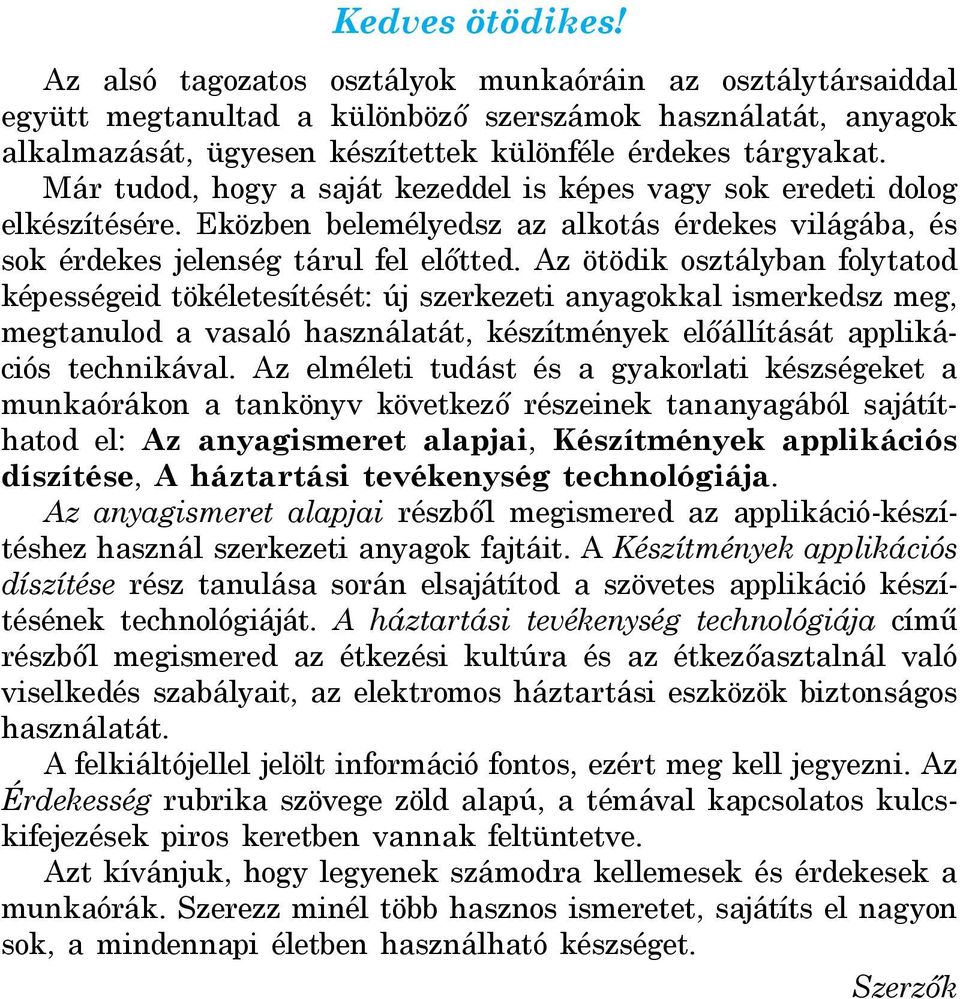 Már tudod, hogy a saját kezeddel is képes vagy sok eredeti dolog elkészítésére. Eközben belemélyedsz az alkotás érdekes világába, és sok érdekes jelenség tárul fel előtted.