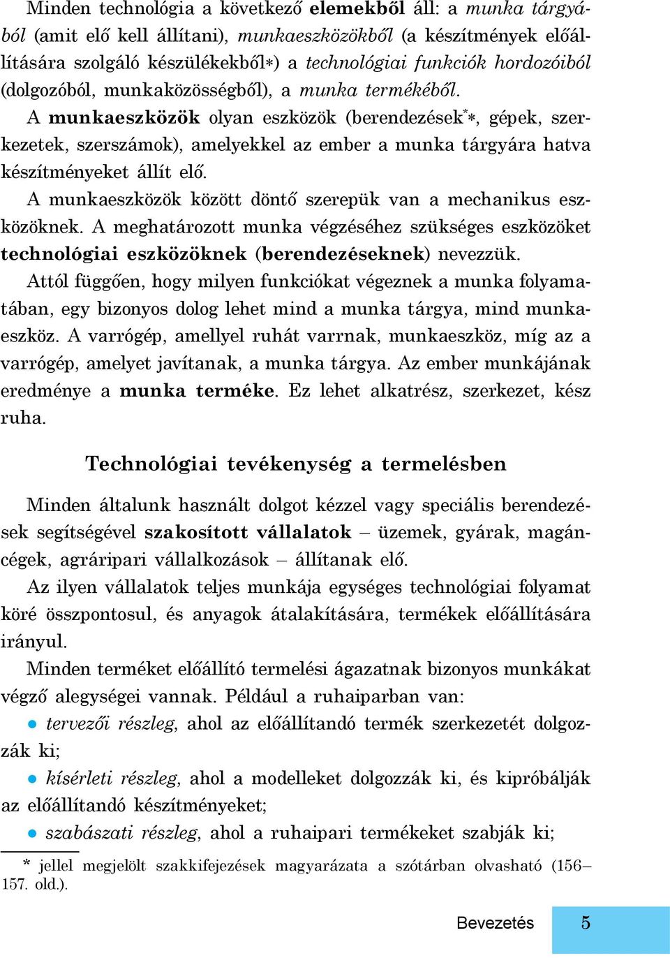 A munkaeszközök olyan eszközök (berendezések * *, gépek, szerkezetek, szerszámok), amelyekkel az ember a munka tárgyára hatva készítményeket állít elő.