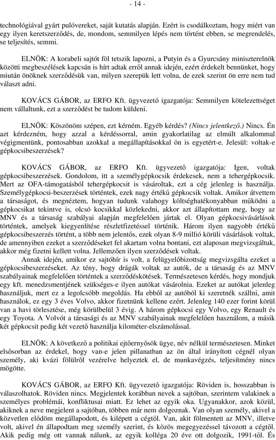 ELNÖK: A korabeli sajtót föl tetszik lapozni, a Putyin és a Gyurcsány miniszterelnök közötti megbeszélések kapcsán is hírt adtak erről annak idején, ezért érdekelt bennünket, hogy miután önöknek