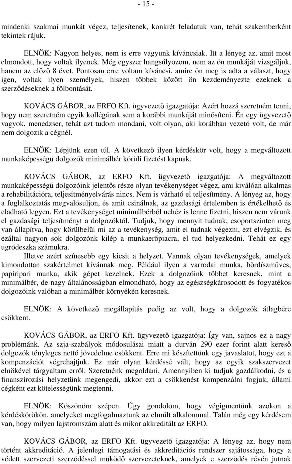 Pontosan erre voltam kíváncsi, amire ön meg is adta a választ, hogy igen, voltak ilyen személyek, hiszen többek között ön kezdeményezte ezeknek a szerződéseknek a fölbontását.